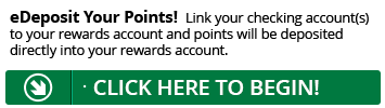 Sign up for eDeposit today and point will be deposited directly into your Rewards account.